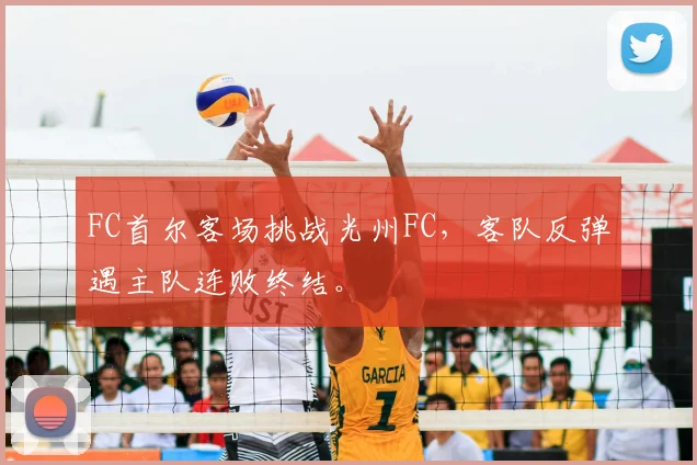 FC首尔客场挑战光州FC，客队反弹遇主队连败终结。